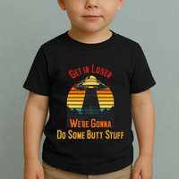 Get In Loser WeRe Gonna Do Some Butt Stuff Funny Ufo Meme Toddler T-Shirt