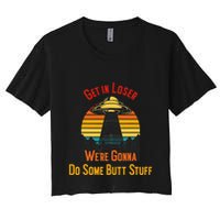 Get In Loser WeRe Gonna Do Some Butt Stuff Funny Ufo Meme Crop Top