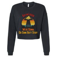 Get In Loser WeRe Gonna Do Some Butt Stuff Funny Ufo Meme Cropped Pullover Crew