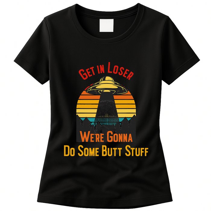 Get In Loser WeRe Gonna Do Some Butt Stuff Funny Ufo Meme Womens T-Shirt