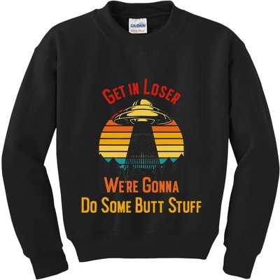Get In Loser WeRe Gonna Do Some Butt Stuff Funny Ufo Meme Kids Sweatshirt
