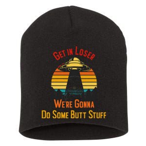 Get In Loser WeRe Gonna Do Some Butt Stuff Funny Ufo Meme Short Acrylic Beanie