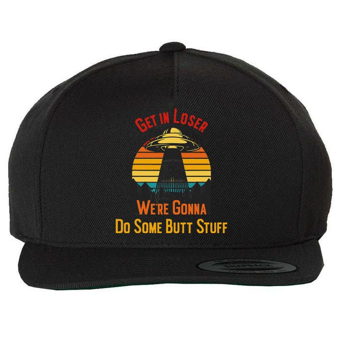 Get In Loser WeRe Gonna Do Some Butt Stuff Funny Ufo Meme Wool Snapback Cap