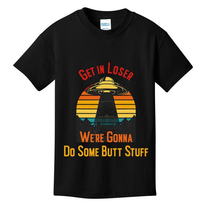Get In Loser WeRe Gonna Do Some Butt Stuff Funny Ufo Meme Kids T-Shirt