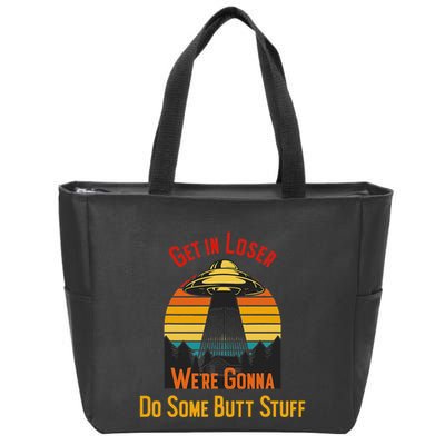 Get In Loser WeRe Gonna Do Some Butt Stuff Funny Ufo Meme Zip Tote Bag