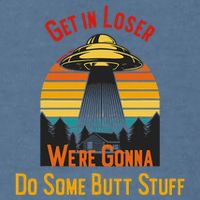Get In Loser WeRe Gonna Do Some Butt Stuff Funny Ufo Meme Garment-Dyed Sweatshirt