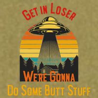 Get In Loser WeRe Gonna Do Some Butt Stuff Funny Ufo Meme Garment-Dyed Women's Muscle Tee