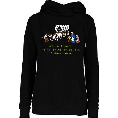 GET IN LOSER WERE GOING TO DIE OF DYSENTERY Womens Funnel Neck Pullover Hood