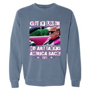 Get In Loser We Are Taking America Back Trump 2024 Garment-Dyed Sweatshirt