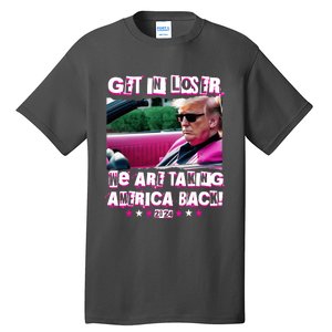 Get In Loser We Are Taking America Back Trump 2024 Tall T-Shirt