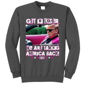 Get In Loser We Are Taking America Back Trump 2024 Tall Sweatshirt