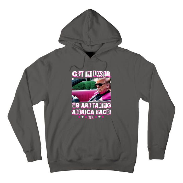 Get In Loser We Are Taking America Back Trump 2024 Tall Hoodie