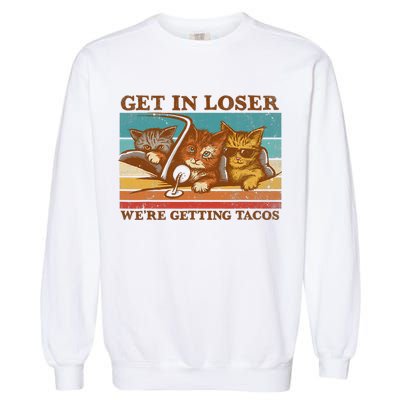 Get In Loser We're Getting Tacos Funny Retro Vintage Cool Cat Garment-Dyed Sweatshirt