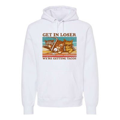 Get In Loser We're Getting Tacos Funny Retro Vintage Cool Cat Premium Hoodie