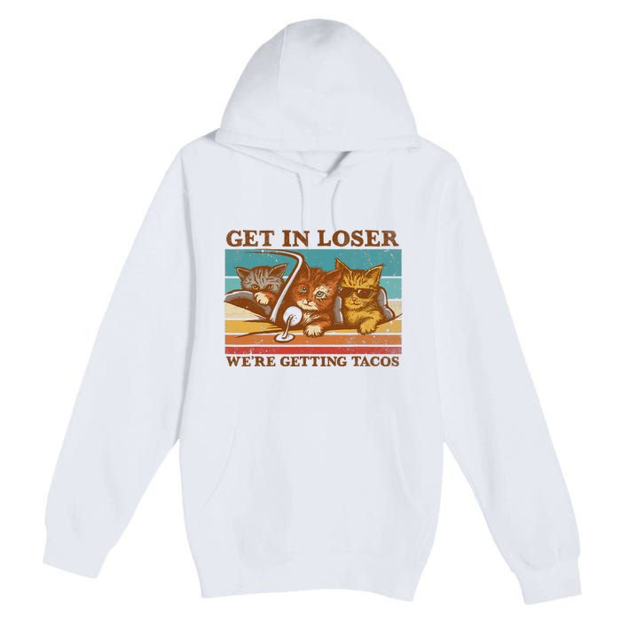 Get In Loser We're Getting Tacos Funny Retro Vintage Cool Cat Premium Pullover Hoodie