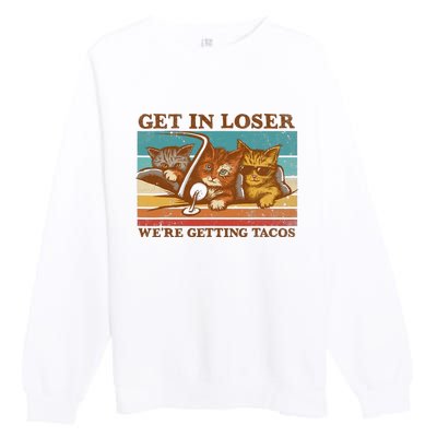 Get In Loser We're Getting Tacos Funny Retro Vintage Cool Cat Premium Crewneck Sweatshirt