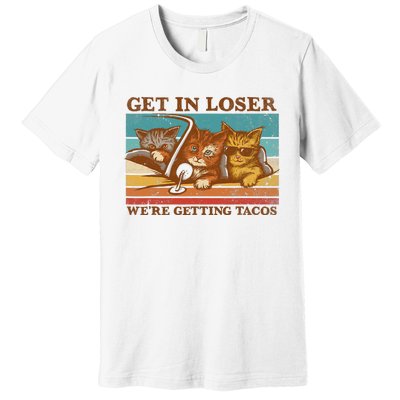 Get In Loser We're Getting Tacos Funny Retro Vintage Cool Cat Premium T-Shirt