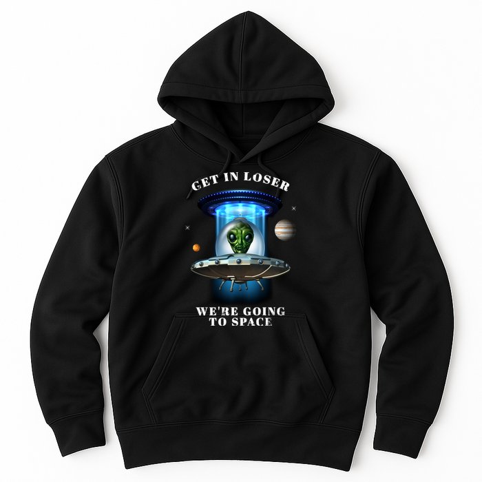 Get In Loser Funny Alien Going To Space Hoodie