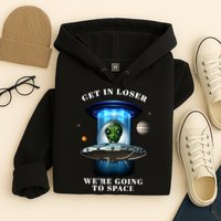 Get In Loser Funny Alien Going To Space Hoodie