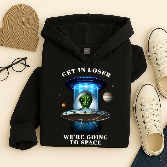 Get In Loser Funny Alien Going To Space Hoodie