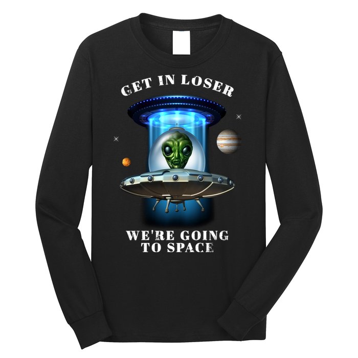 Get In Loser Funny Alien Going To Space Long Sleeve Shirt