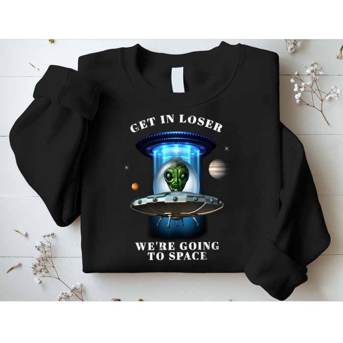 Get In Loser Funny Alien Going To Space Sweatshirt