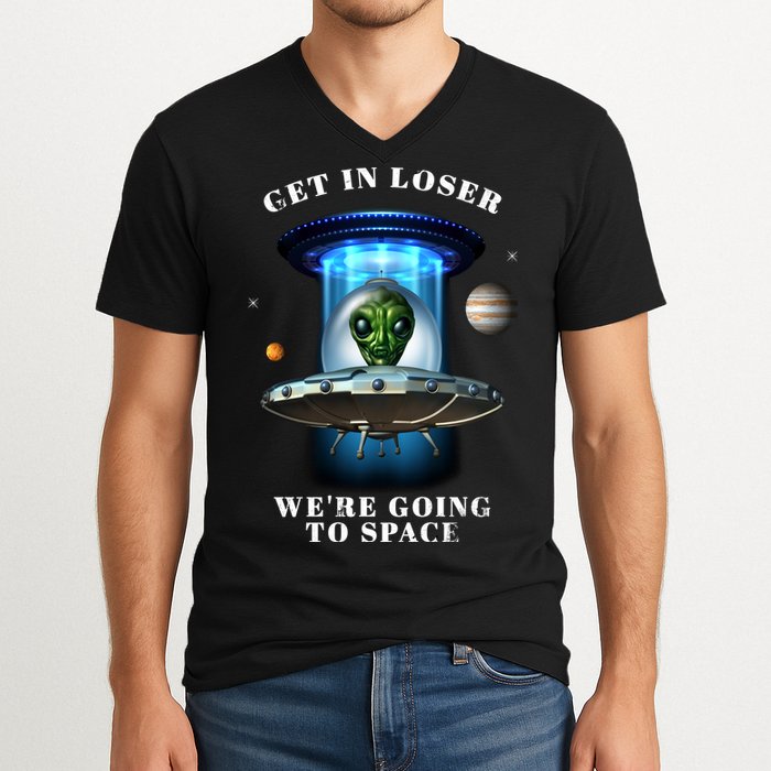 Get In Loser Funny Alien Going To Space V-Neck T-Shirt