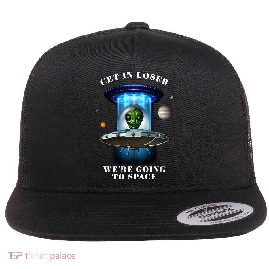 Get In Loser Funny Alien Going To Space Flat Bill Trucker Hat