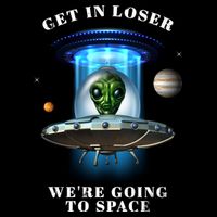 Get In Loser Funny Alien Going To Space Baby Bodysuit
