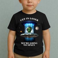 Get In Loser Funny Alien Going To Space Toddler T-Shirt