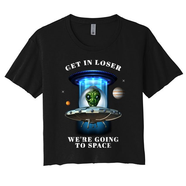 Get In Loser Funny Alien Going To Space Crop Top