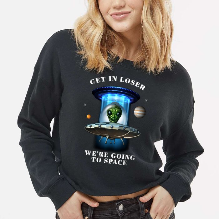 Get In Loser Funny Alien Going To Space Cropped Pullover Crew