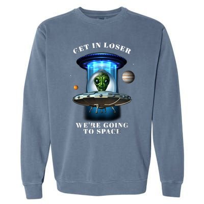 Get In Loser Funny Alien Going To Space Garment-Dyed Sweatshirt