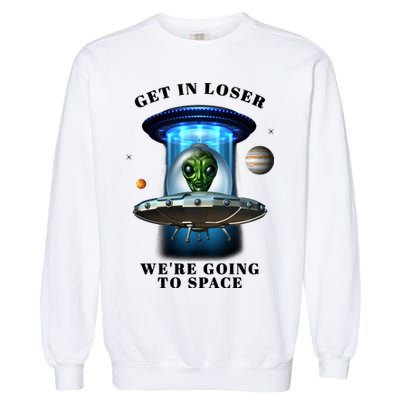 Get In Loser Funny Alien Going To Space Garment-Dyed Sweatshirt