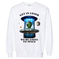 Get In Loser Funny Alien Going To Space Garment-Dyed Sweatshirt