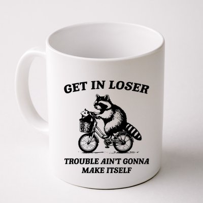 Get In Loser Trouble AinT Gonna Make Itself Coffee Mug
