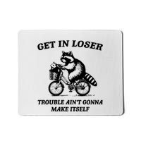 Get In Loser Trouble AinT Gonna Make Itself Mousepad