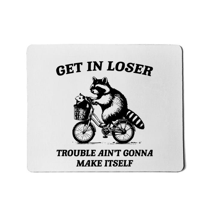Get In Loser Trouble AinT Gonna Make Itself Mousepad