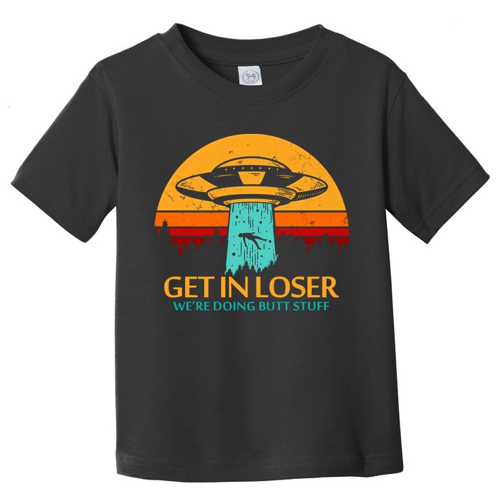Get In Loser We're Doing Butt Stuff Toddler T-Shirt