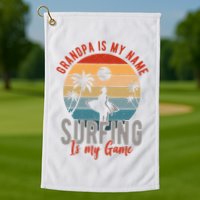Grandpa Is My Name Surfing Is My Game Golf Towel