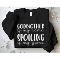 Godmother Is My Name Spoiling Is My Game Funny Godmother Sweatshirt