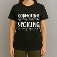 Godmother Is My Name Spoiling Is My Game Funny Godmother T-Shirt