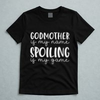 Godmother Is My Name Spoiling Is My Game Funny Godmother T-Shirt