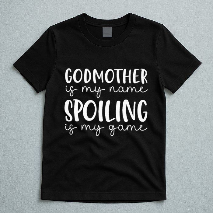 Godmother Is My Name Spoiling Is My Game Funny Godmother T-Shirt