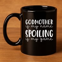 Godmother Is My Name Spoiling Is My Game Funny Godmother 11oz C Handle Ceramic Mug