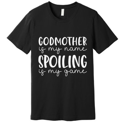 Godmother Is My Name Spoiling Is My Game Funny Godmother Premium T-Shirt
