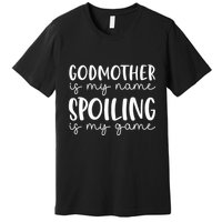 Godmother Is My Name Spoiling Is My Game Funny Godmother Premium T-Shirt