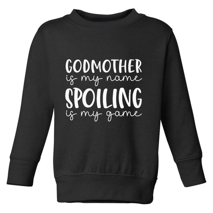 Godmother Is My Name Spoiling Is My Game Funny Godmother Toddler Sweatshirt