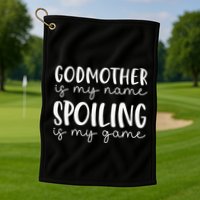 Godmother Is My Name Spoiling Is My Game Funny Godmother Golf Towel