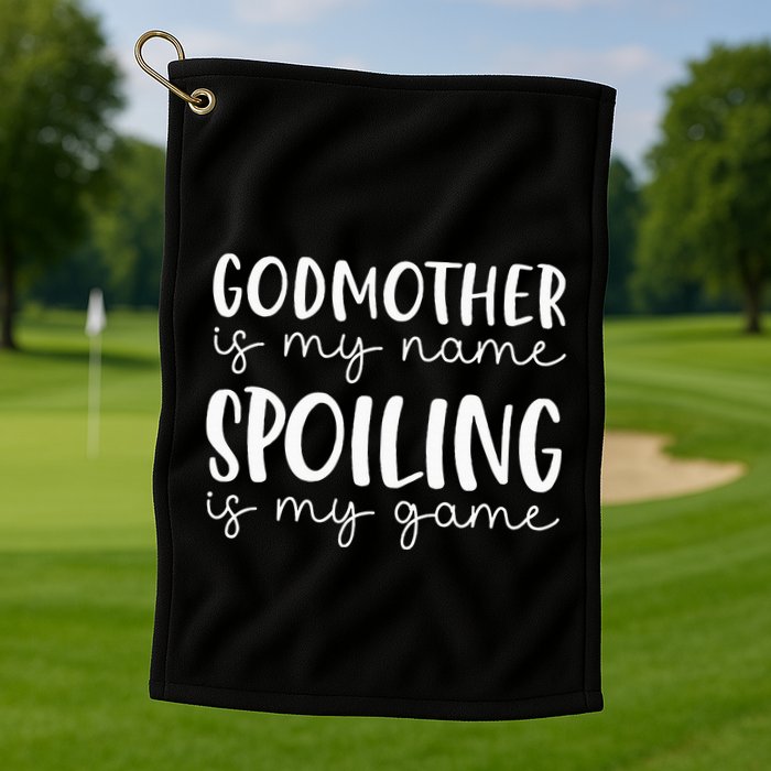 Godmother Is My Name Spoiling Is My Game Funny Godmother Golf Towel
